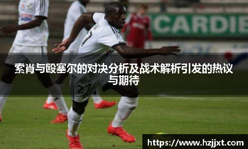 索肖与殴塞尔的对决分析及战术解析引发的热议与期待